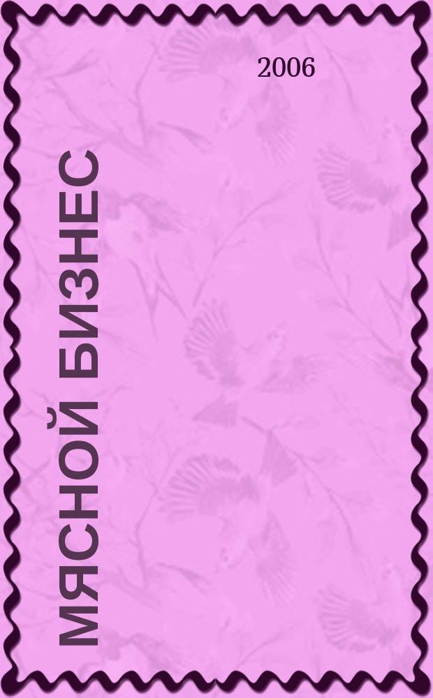 Мясной бизнес : МБ Ежемес. науч.-практ. журн. 2006, № 4 (44)