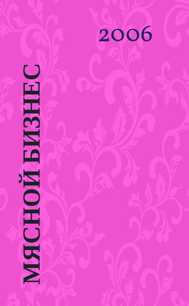 Мясной бизнес : МБ Ежемес. науч.-практ. журн. 2006, № 10 (50)