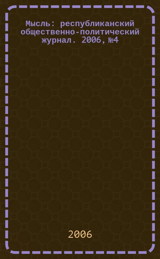 Мысль : республиканский общественно-политический журнал. 2006, № 4
