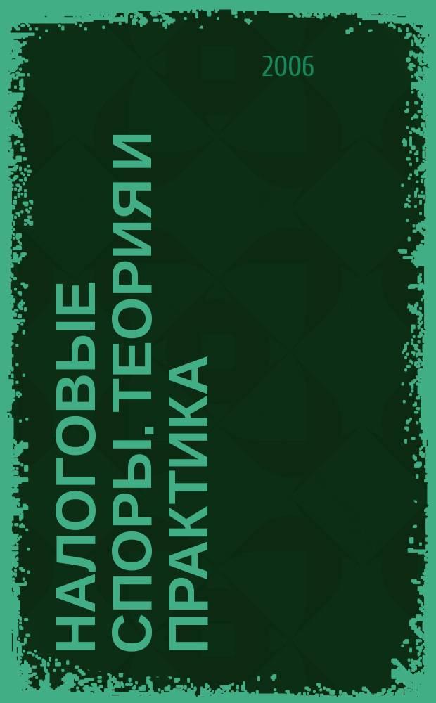 Налоговые споры. Теория и практика : Ежемес. журн. изд. дома "Арбитр. практика". 2006, № 2 (26)