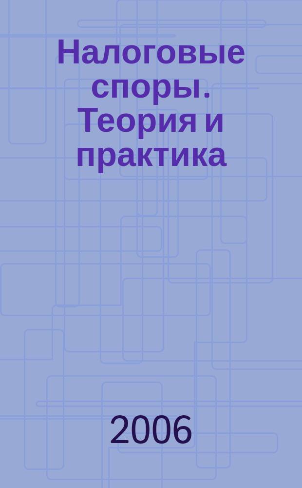 Налоговые споры. Теория и практика : Ежемес. журн. изд. дома "Арбитр. практика". 2006, № 5 (29)