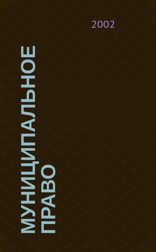 Муниципальное право : Ежекварт. журн. для юристов органов мест. самоупр. 2002, № 2 (18)