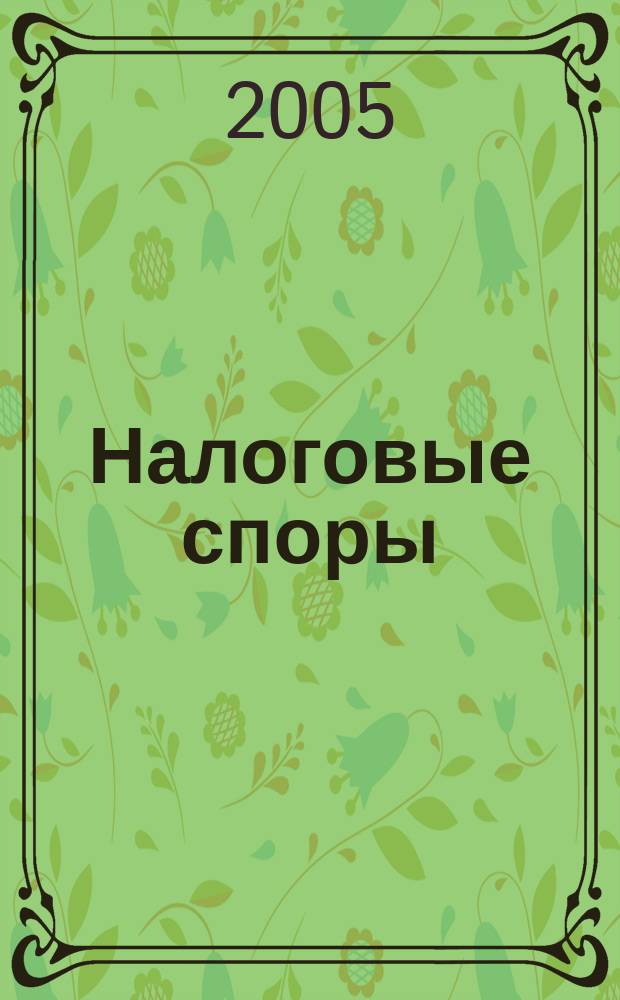 Налоговые споры : Журн. о победах и поражениях налогоплательщиков Офиц. печ. орган Палаты налоговых консультантов России. 2005, № 2