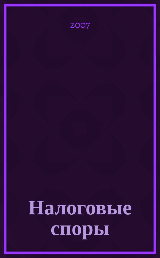 Налоговые споры : Журн. о победах и поражениях налогоплательщиков Офиц. печ. орган Палаты налоговых консультантов России. 2007, № 2