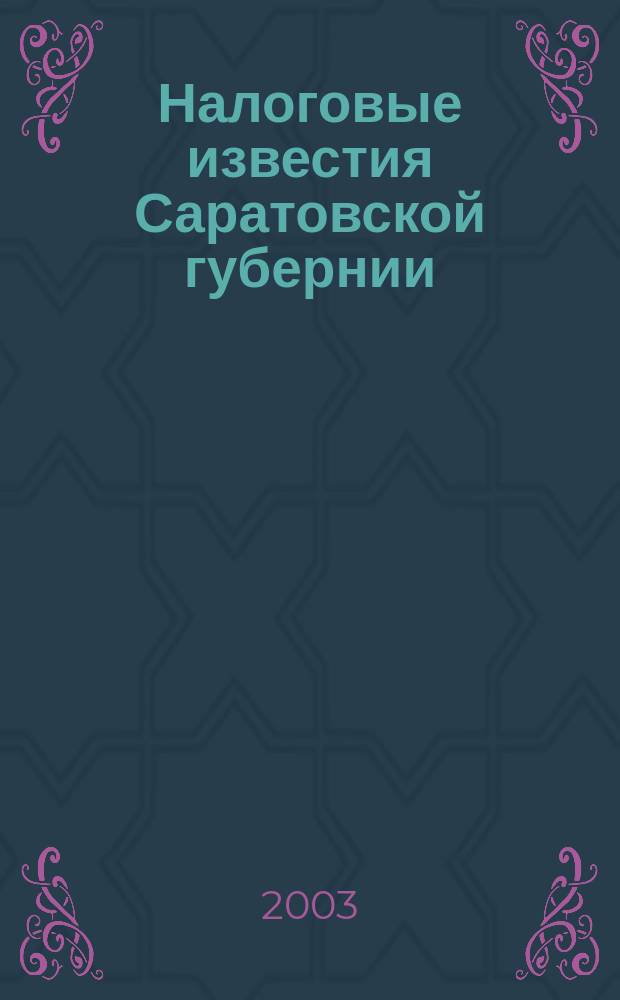Налоговые известия Саратовской губернии : Офиц. док. и разъяснения Ежемес. журн. 2003, № 5