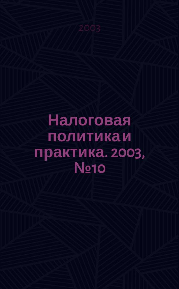 Налоговая политика и практика. 2003, № 10