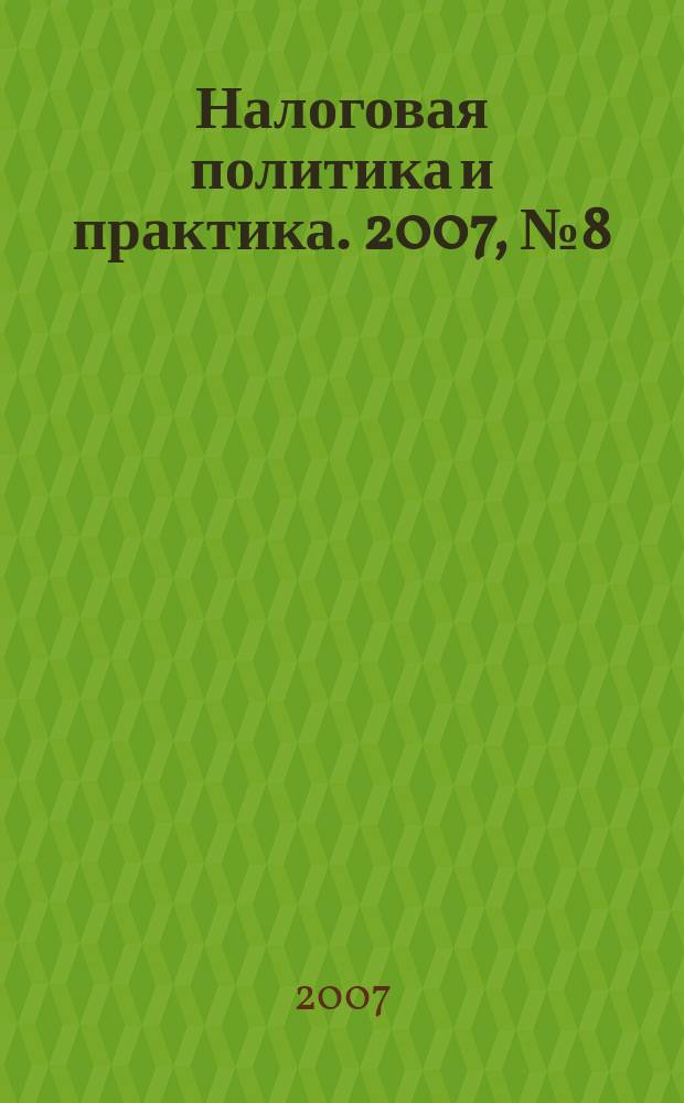 Налоговая политика и практика. 2007, № 8 (56)