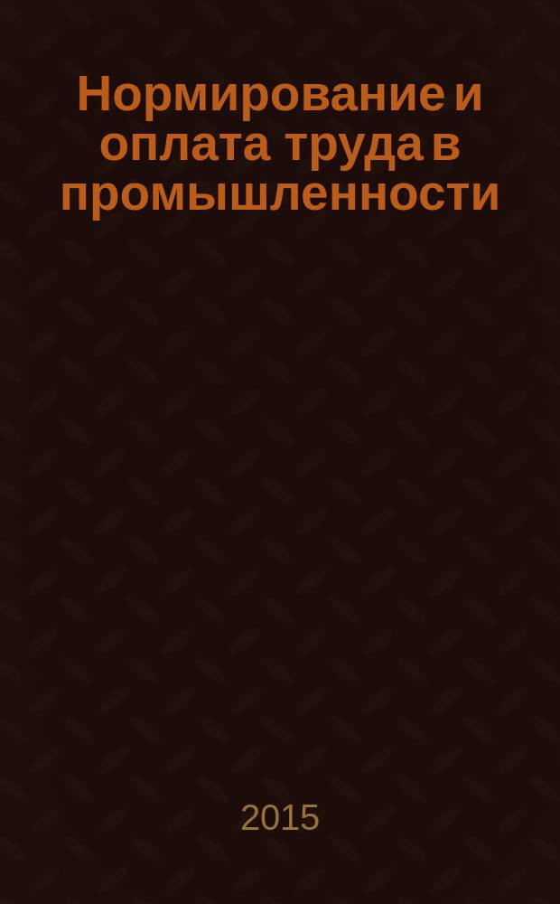 Нормирование и оплата труда в промышленности : Ежемес. науч.-практ. журн. 2015, № 10