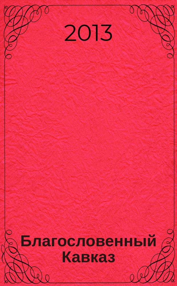 Благословенный Кавказ : церковно-общественный журнал Пятигорской и Черкесской епархии. 2013, авг. (25)