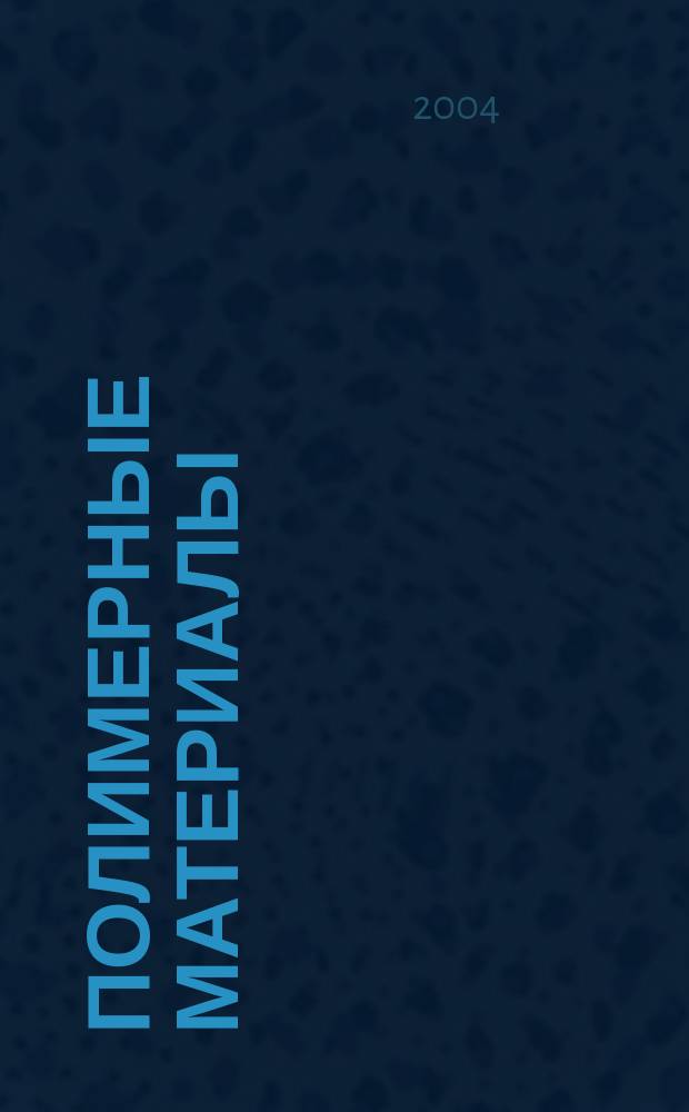 Полимерные материалы : Изделия. Оборуд. Технологии Специализир. информ. бюл. 2004, № 11 (66)