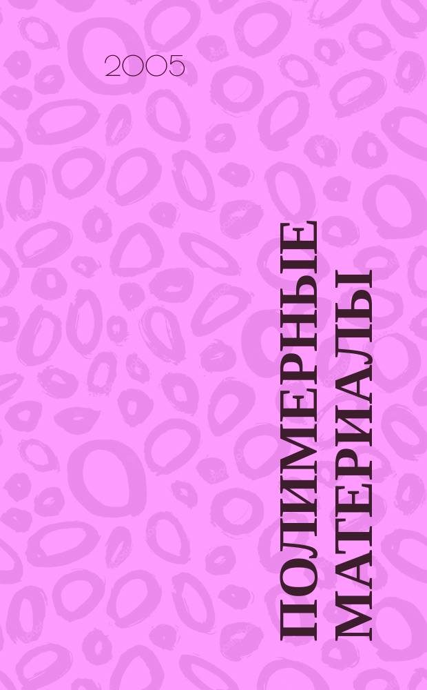 Полимерные материалы : Изделия. Оборуд. Технологии Специализир. информ. бюл. 2005, № 8 (75)
