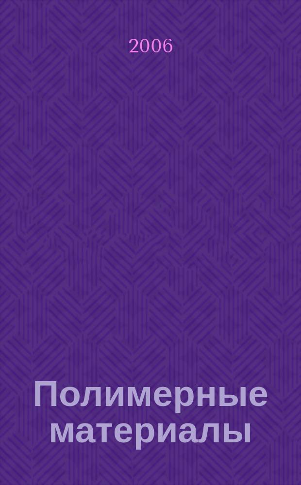 Полимерные материалы : Изделия. Оборуд. Технологии Специализир. информ. бюл. 2006, № 1 (80)