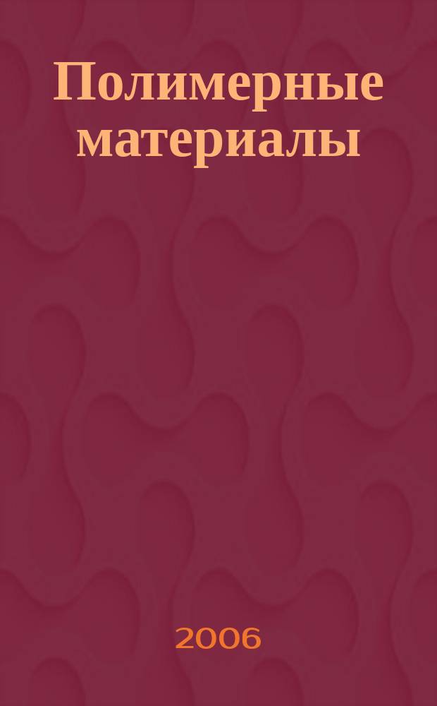 Полимерные материалы : Изделия. Оборуд. Технологии Специализир. информ. бюл. 2006, № 8 (87)