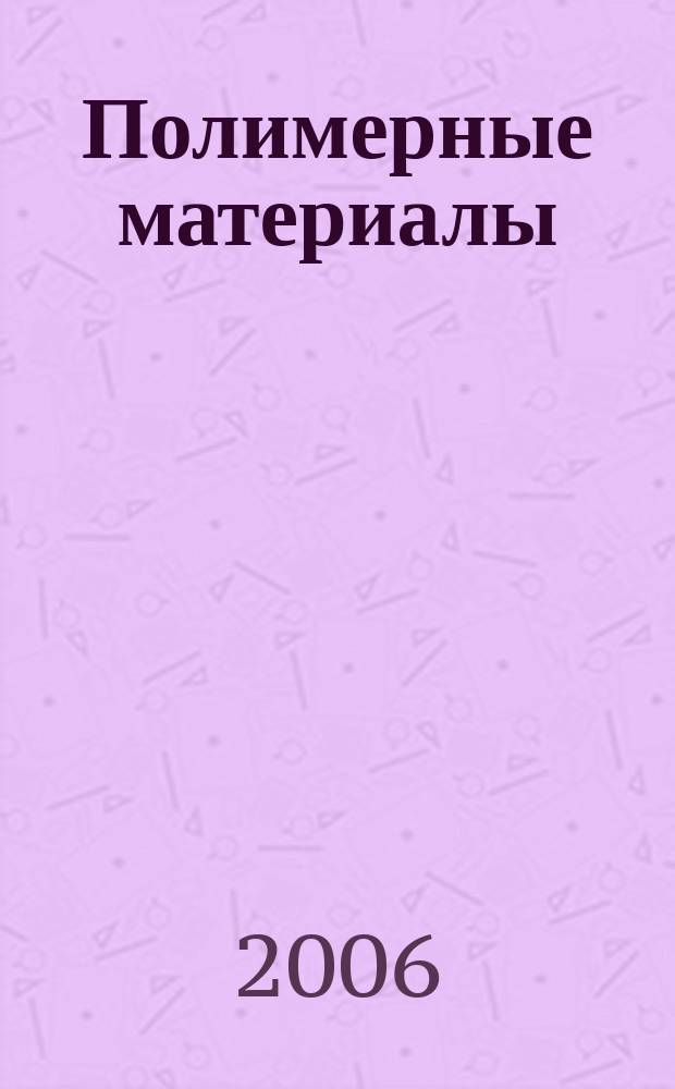 Полимерные материалы : Изделия. Оборуд. Технологии Специализир. информ. бюл. 2006, № 9 (88)
