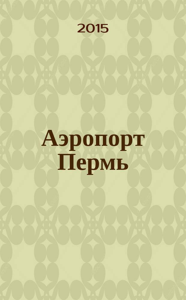 Аэропорт Пермь : журнал для тех, кто любит летать. 2015, № 5 (40)