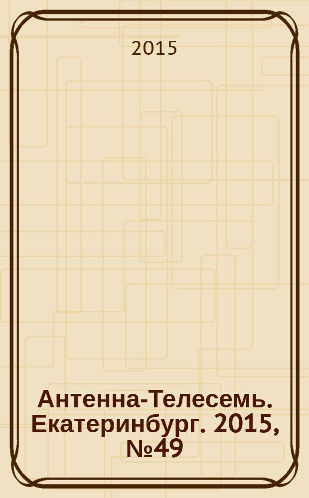 Антенна-Телесемь. Екатеринбург. 2015, № 49 (347)