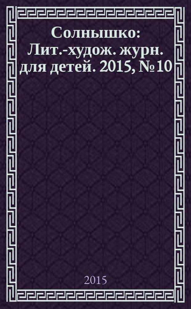 Солнышко : Лит.-худож. журн. для детей. 2015, № 10