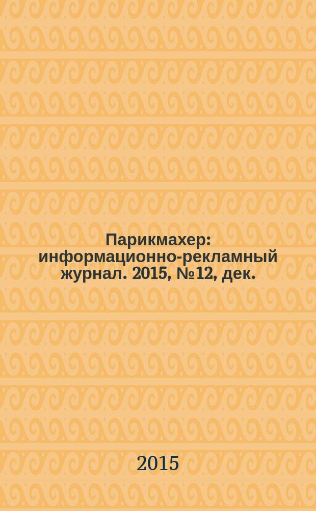 Парикмахер : информационно-рекламный журнал. 2015, № 12, дек.