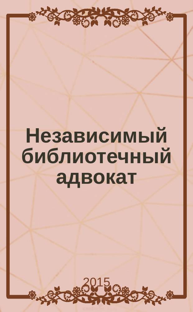 Независимый библиотечный адвокат : НБА Альм. Прил. к журн. "Библиотека". 2015, № 5 (95)