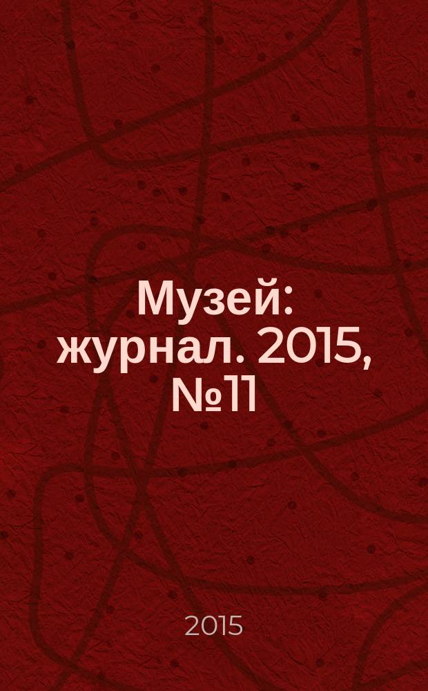 Музей : журнал. 2015, № 11
