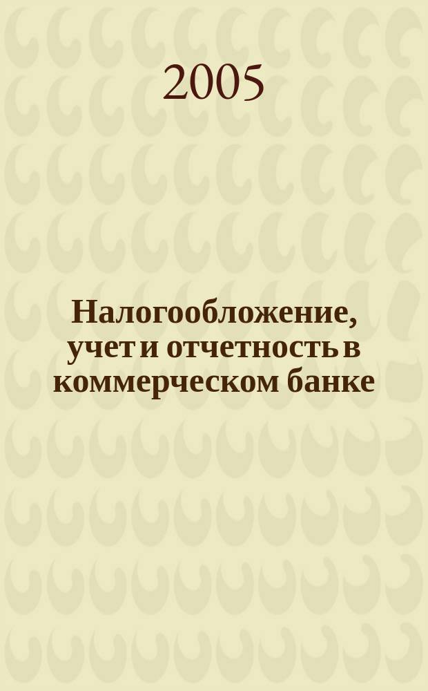 Налогообложение, учет и отчетность в коммерческом банке : Ежекварт. альм. 2005, № 1 (71)