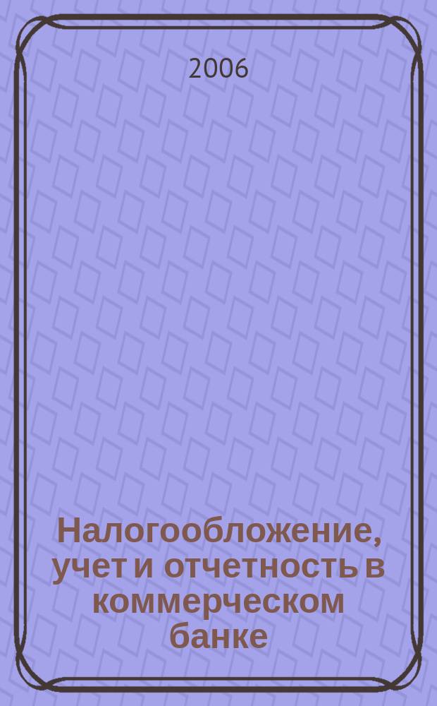 Налогообложение, учет и отчетность в коммерческом банке : Ежекварт. альм. 2006, № 7 (89)
