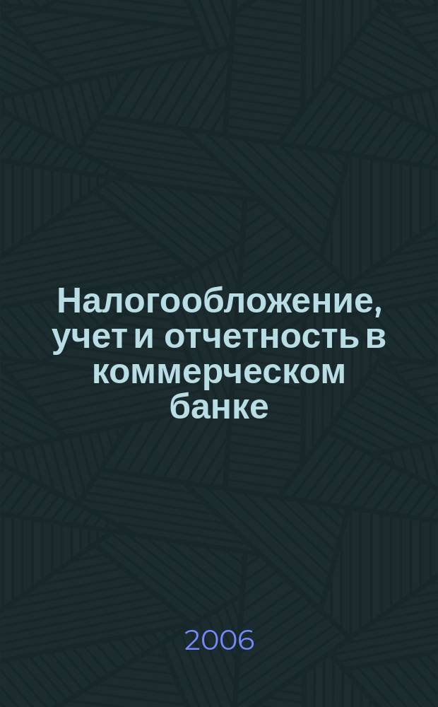 Налогообложение, учет и отчетность в коммерческом банке : Ежекварт. альм. 2006, № 10 (92)