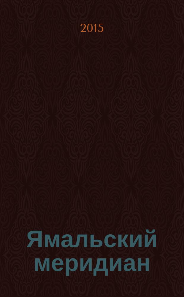Ямальский меридиан : Всерос. ист.-культ. науч.-попул. журн. 2015, № 12 (236)
