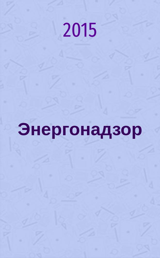 Энергонадзор : Центр, Юг, Северо-Запад, Дальний Восток, Сибирь, Урал, Приволжье журнал ежемесячное издание. 2015, № 11 (75)