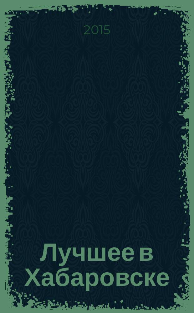 Лучшее в Хабаровске : городской ежемесячный журнал. 2015, № 12 (149)
