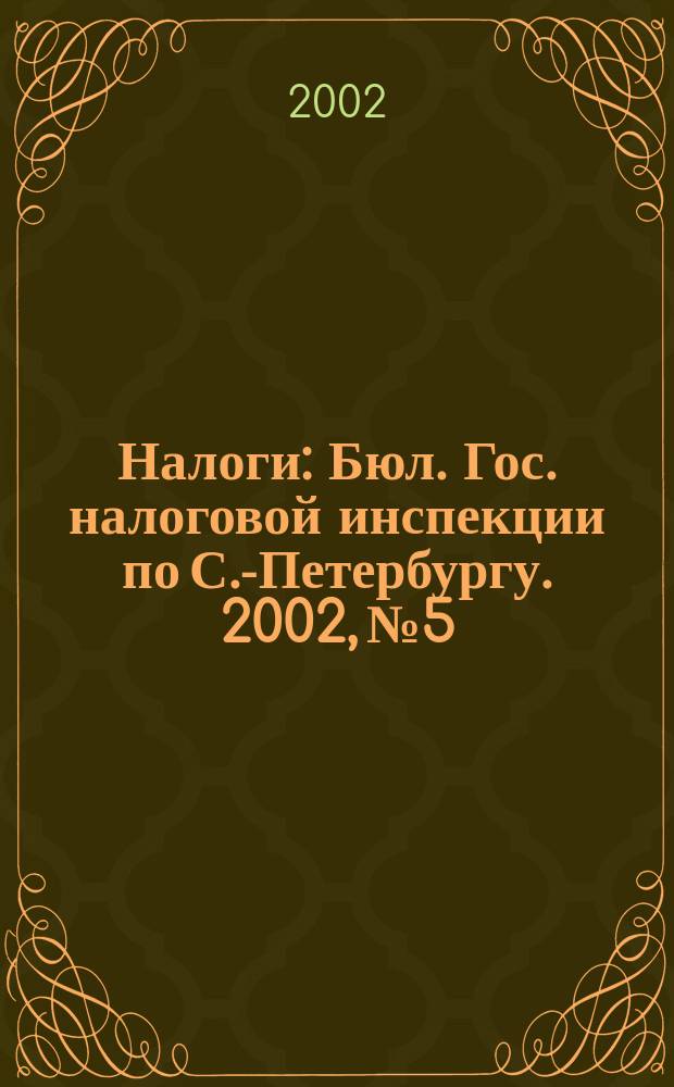 Налоги : Бюл. Гос. налоговой инспекции по С.-Петербургу. 2002, № 5