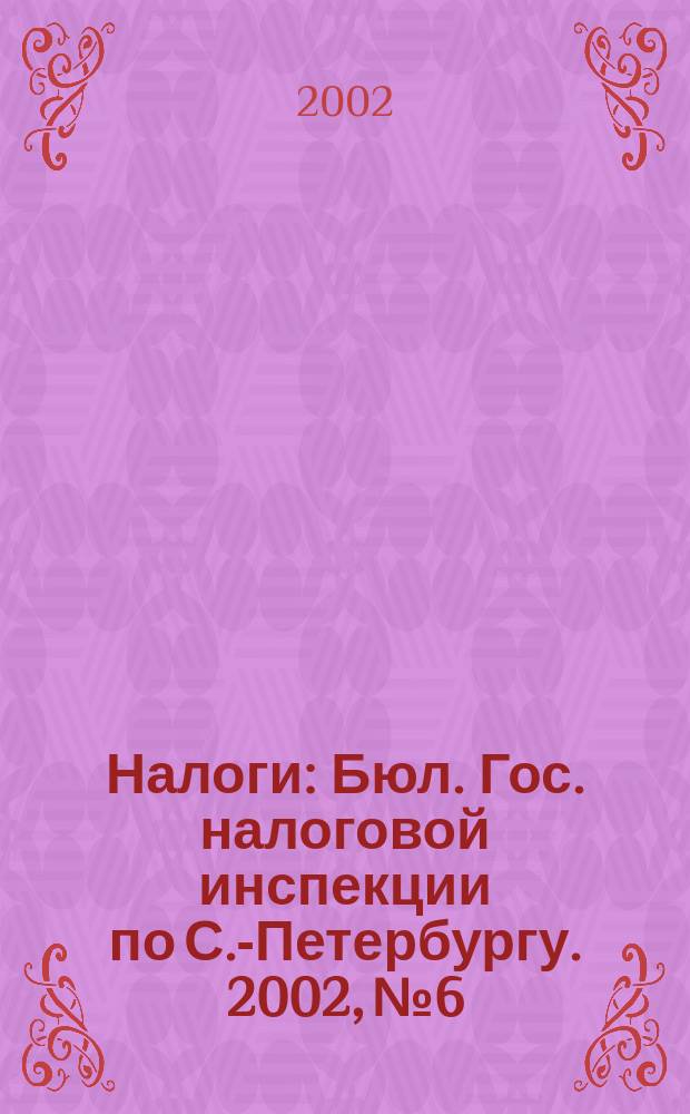 Налоги : Бюл. Гос. налоговой инспекции по С.-Петербургу. 2002, № 6