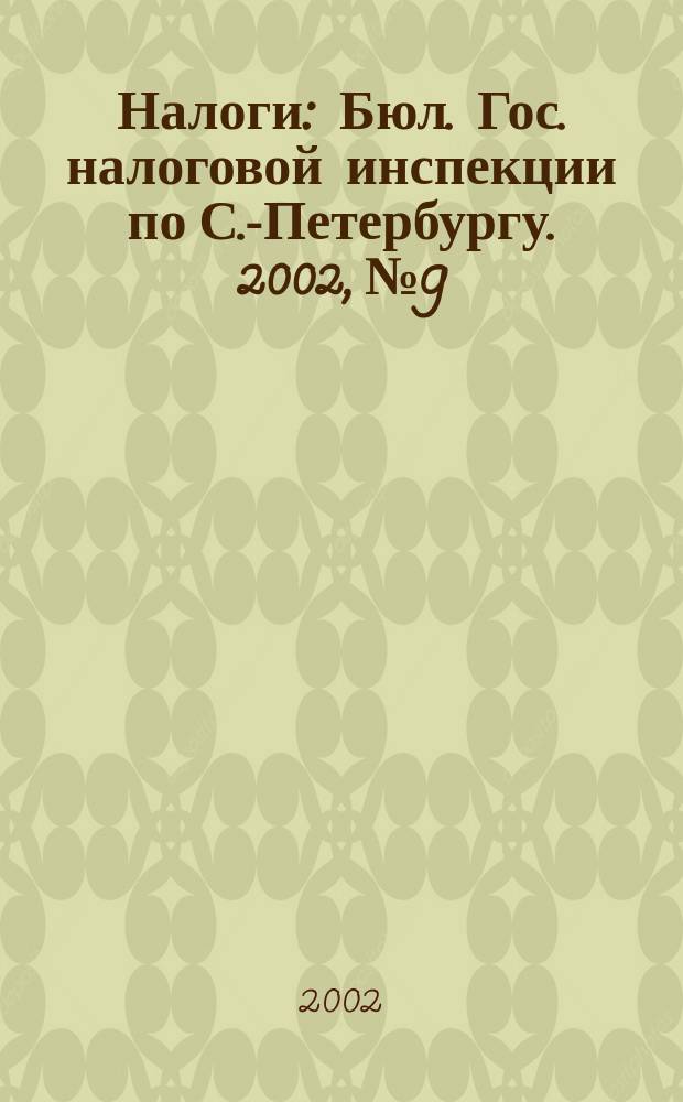 Налоги : Бюл. Гос. налоговой инспекции по С.-Петербургу. 2002, № 9