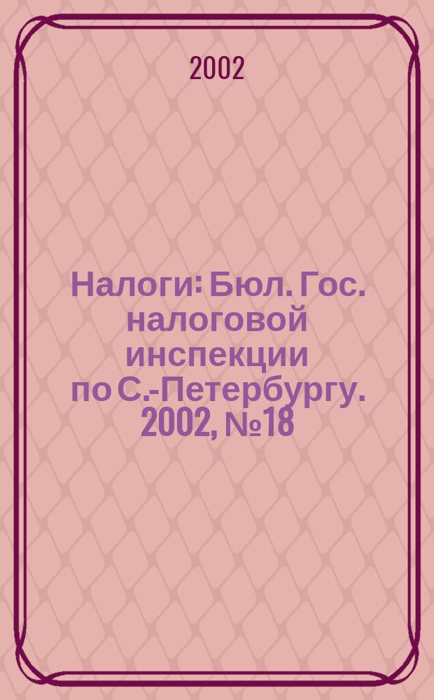 Налоги : Бюл. Гос. налоговой инспекции по С.-Петербургу. 2002, № 18