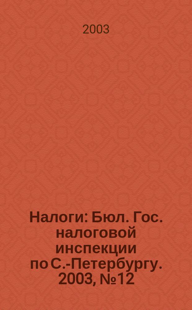 Налоги : Бюл. Гос. налоговой инспекции по С.-Петербургу. 2003, № 12