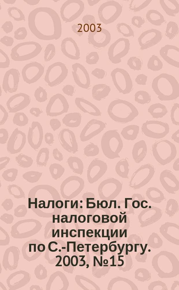 Налоги : Бюл. Гос. налоговой инспекции по С.-Петербургу. 2003, № 15