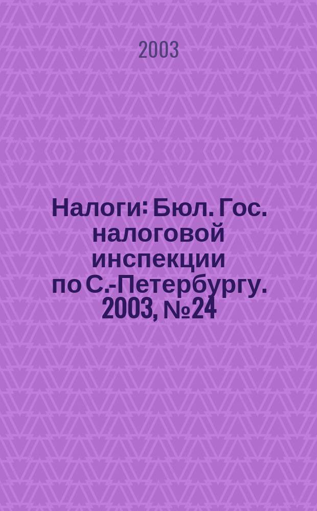 Налоги : Бюл. Гос. налоговой инспекции по С.-Петербургу. 2003, № 24