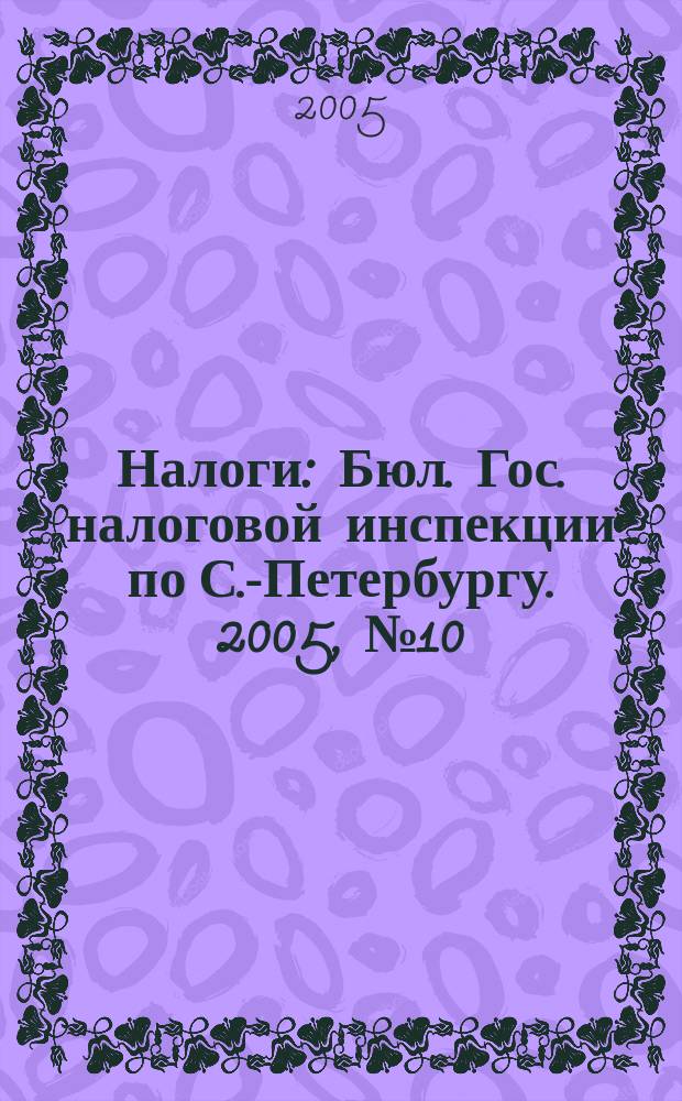 Налоги : Бюл. Гос. налоговой инспекции по С.-Петербургу. 2005, № 10