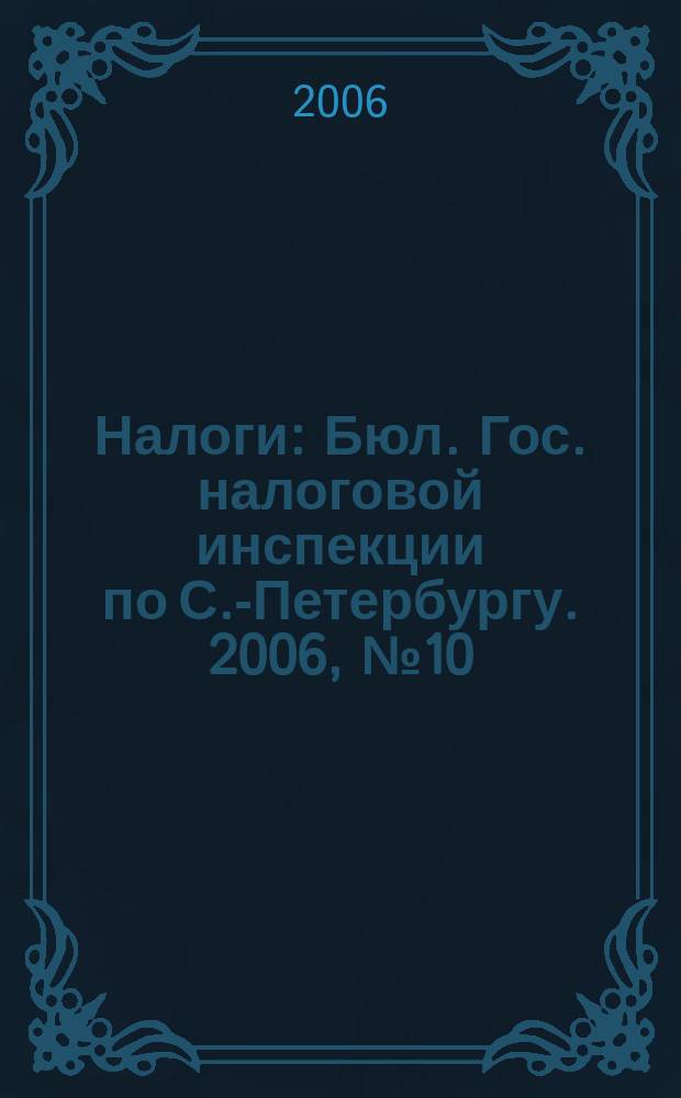 Налоги : Бюл. Гос. налоговой инспекции по С.-Петербургу. 2006, № 10