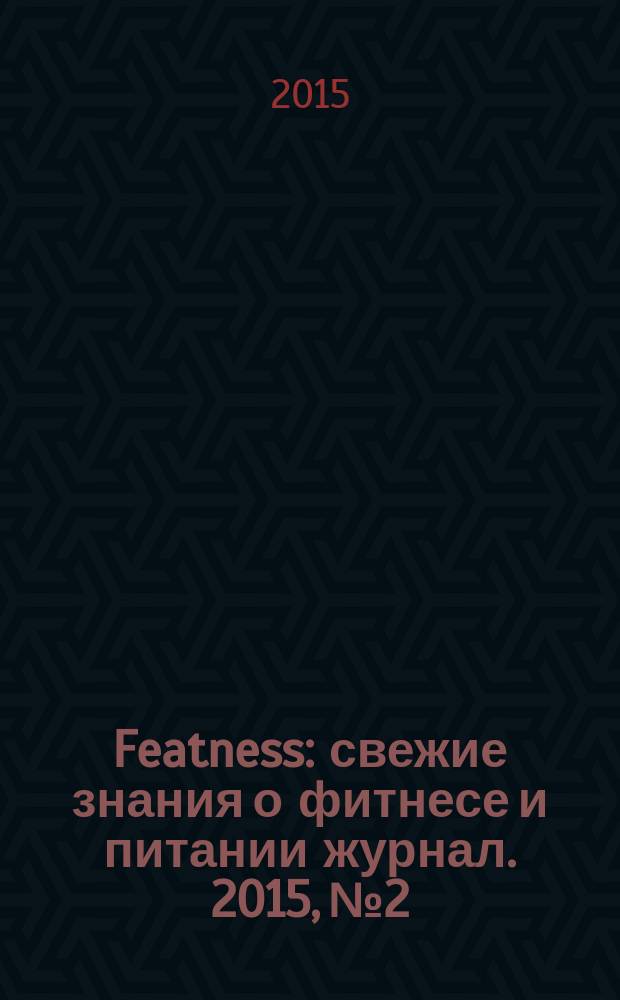 Featness : свежие знания о фитнесе и питании журнал. 2015, № 2