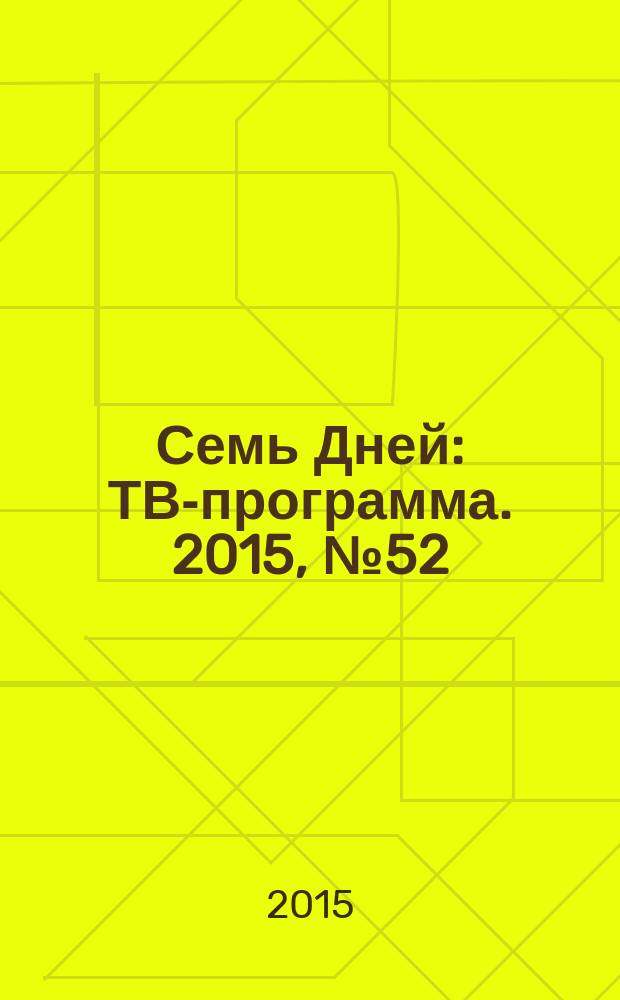 Семь Дней : ТВ-программа. 2015, № 52