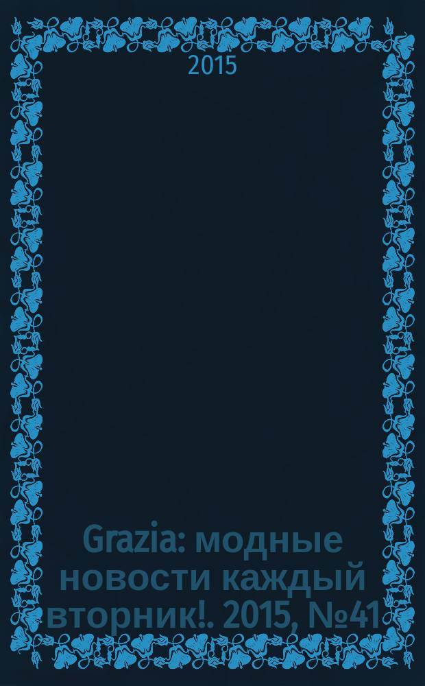 Grazia : модные новости каждый вторник !. 2015, № 41