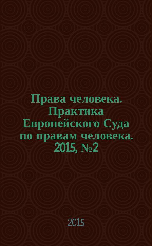 Права человека. Практика Европейского Суда по правам человека. 2015, № 2 (107)