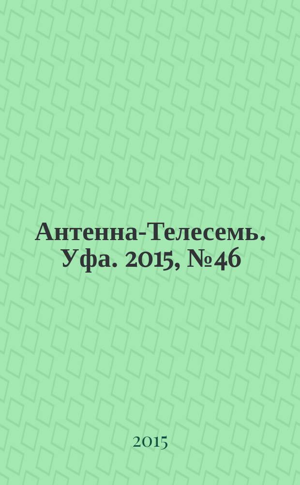 Антенна-Телесемь. Уфа. 2015, № 46 (720)