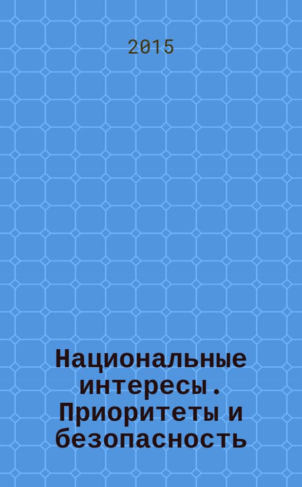 Национальные интересы. Приоритеты и безопасность : научно-практический и теоретический журнал. 2015, вып. 48 (333)