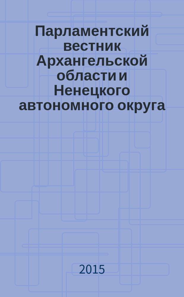 Парламентский вестник Архангельской области и Ненецкого автономного округа : журнал. 2015, № 4 (14)