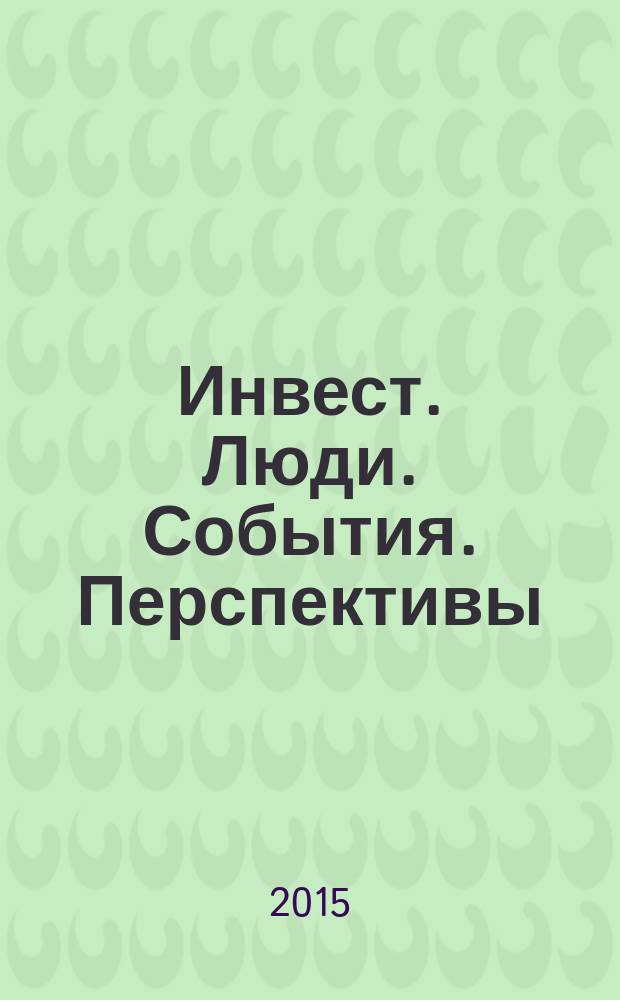 Инвест. Люди. События. Перспективы : корпоративный журнал финансово-промышленной компании. 2015, № 4