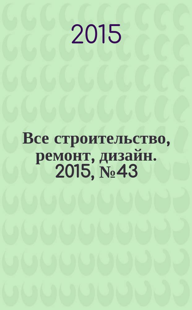 Все строительство, ремонт, дизайн. 2015, № 43 (383)