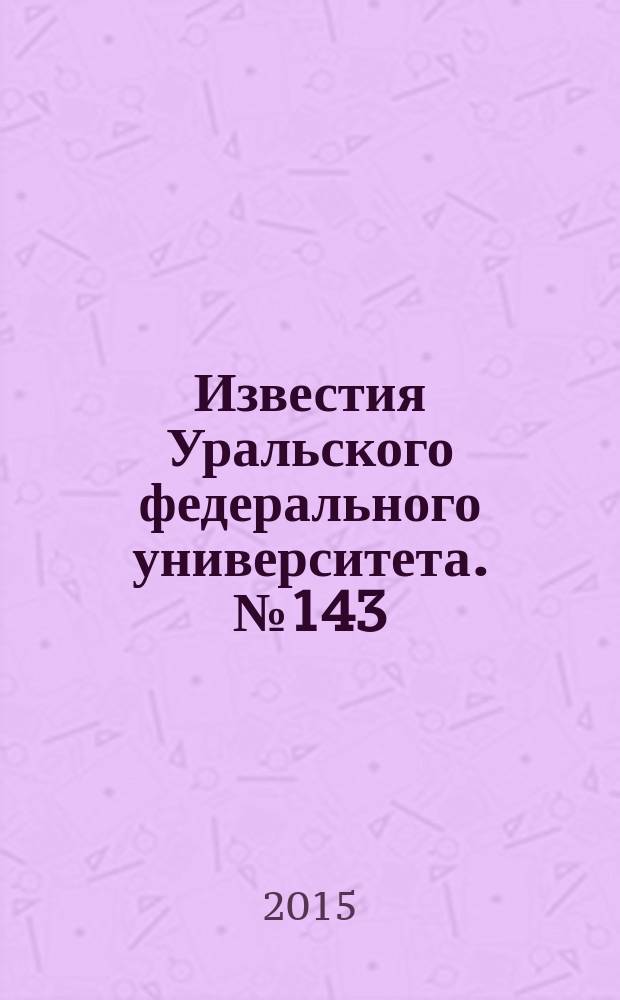 Известия Уральского федерального университета. № 143