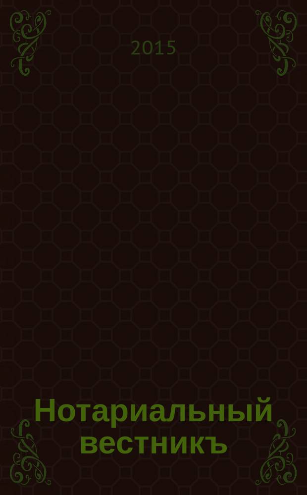 Нотариальный вестникъ : Еженед. научно-практич. журн. 2015, № 10